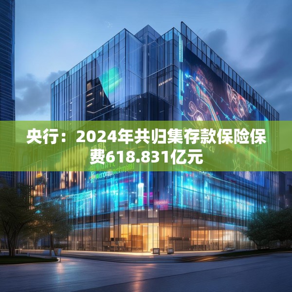 央行：2024年共归集存款保险保费618.831亿元
