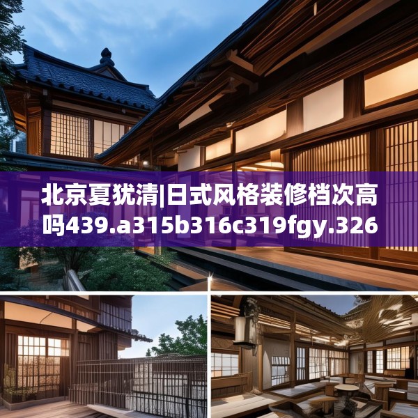 北京夏犹清|日式风格装修档次高吗439.a315b316c319fgy.326fdsfds