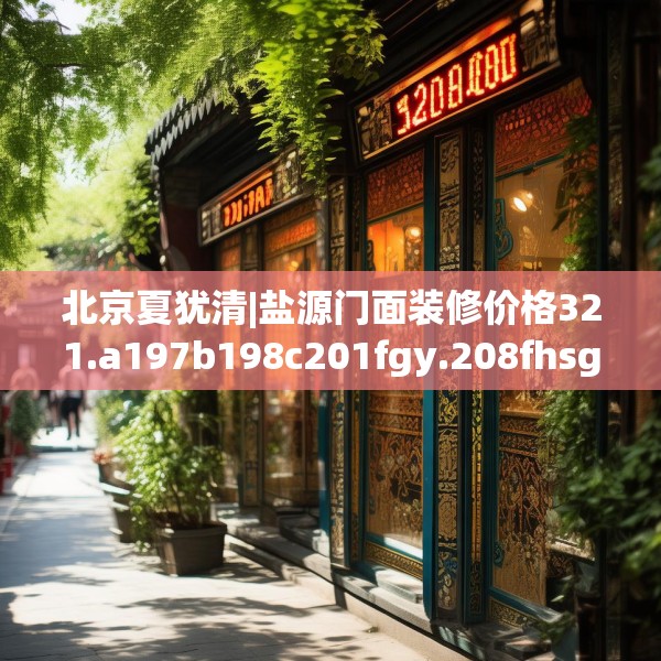 北京夏犹清|盐源门面装修价格321.a197b198c201fgy.208fhsg
