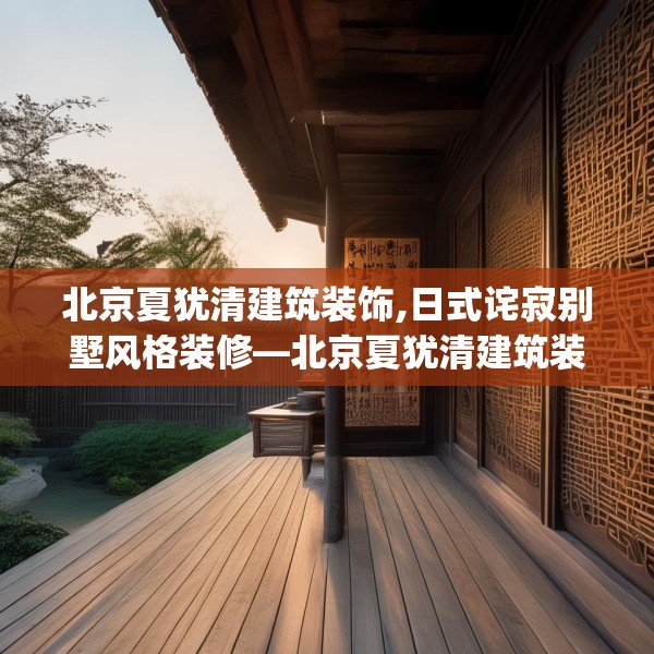 北京夏犹清建筑装饰,日式诧寂别墅风格装修—北京夏犹清建筑装饰167.a43b44c47fgy.54fds