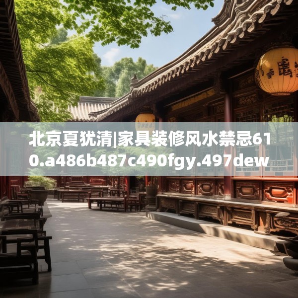 北京夏犹清|家具装修风水禁忌610.a486b487c490fgy.497dewqe