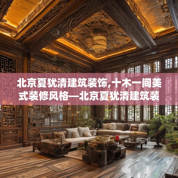 北京夏犹清建筑装饰,十木一间美式装修风格—北京夏犹清建筑装饰601.a477b478c481fgy.488fdsfds