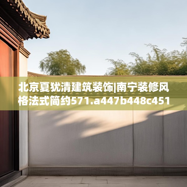 北京夏犹清建筑装饰|南宁装修风格法式简约571.a447b448c451fgy.458poiy