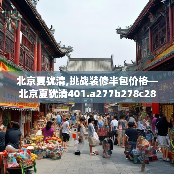 北京夏犹清,挑战装修半包价格—北京夏犹清401.a277b278c281fgy.288fds