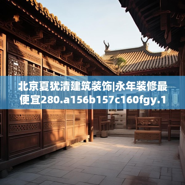北京夏犹清建筑装饰|永年装修最便宜280.a156b157c160fgy.167sdA