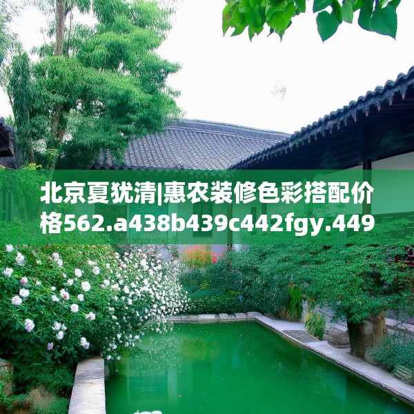 北京夏犹清|惠农装修色彩搭配价格562.a438b439c442fgy.449htyj