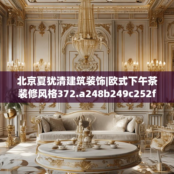 北京夏犹清建筑装饰|欧式下午茶装修风格372.a248b249c252fgy.259lkjl