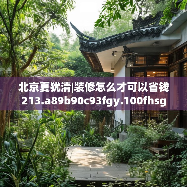 北京夏犹清|装修怎么才可以省钱213.a89b90c93fgy.100fhsg