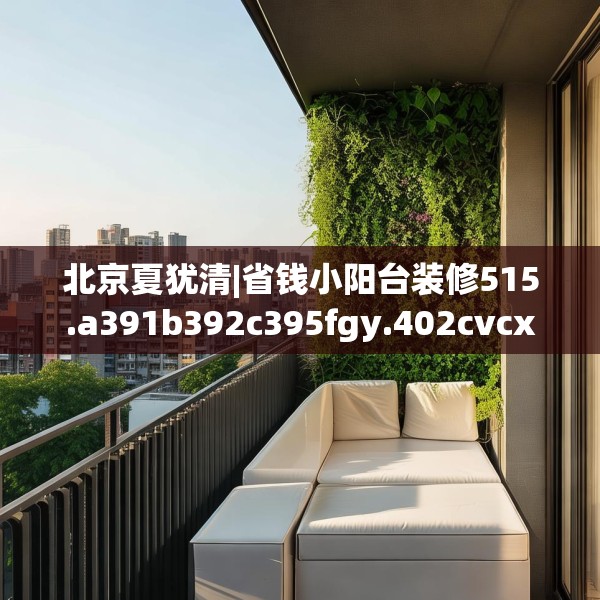 北京夏犹清|省钱小阳台装修515.a391b392c395fgy.402cvcx
