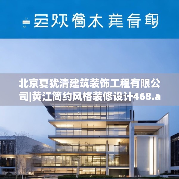 北京夏犹清建筑装饰工程有限公司|黄江简约风格装修设计468.a344b345c348fgy.355nbn