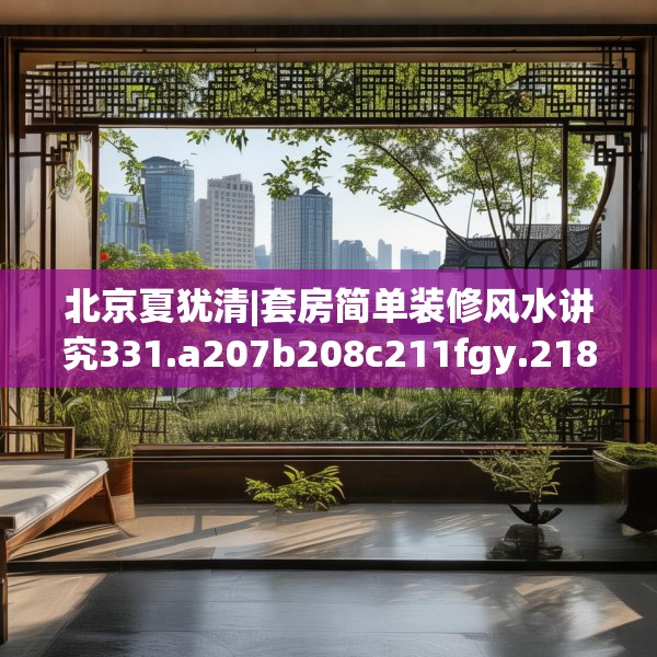 北京夏犹清|套房简单装修风水讲究331.a207b208c211fgy.218fdsfds