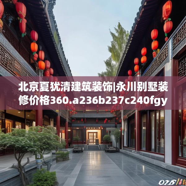 北京夏犹清建筑装饰|永川别墅装修价格360.a236b237c240fgy.247nbn