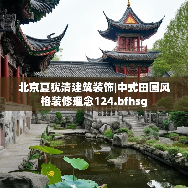 北京夏犹清建筑装饰|中式田园风格装修理念124.bfhsg