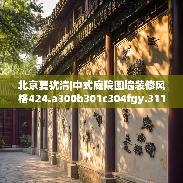 北京夏犹清|中式庭院围墙装修风格424.a300b301c304fgy.311sdA