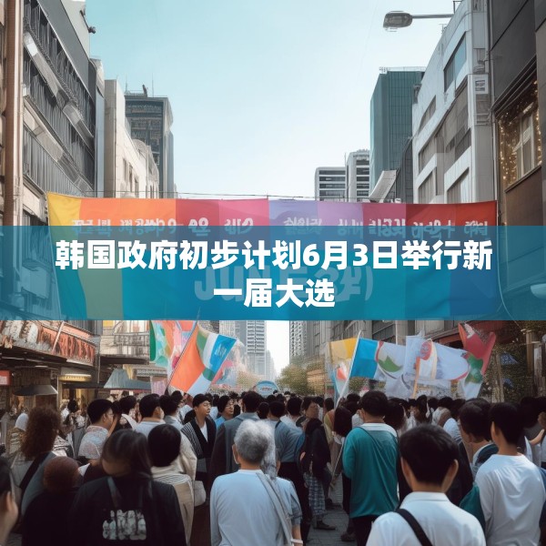 韩国政府初步计划6月3日举行新一届大选
