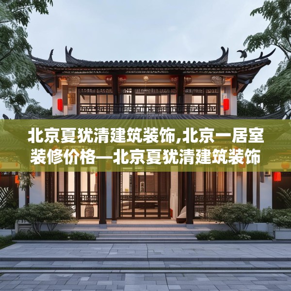 北京夏犹清建筑装饰,北京一居室装修价格—北京夏犹清建筑装饰182.a58b59c62fgy.6976681