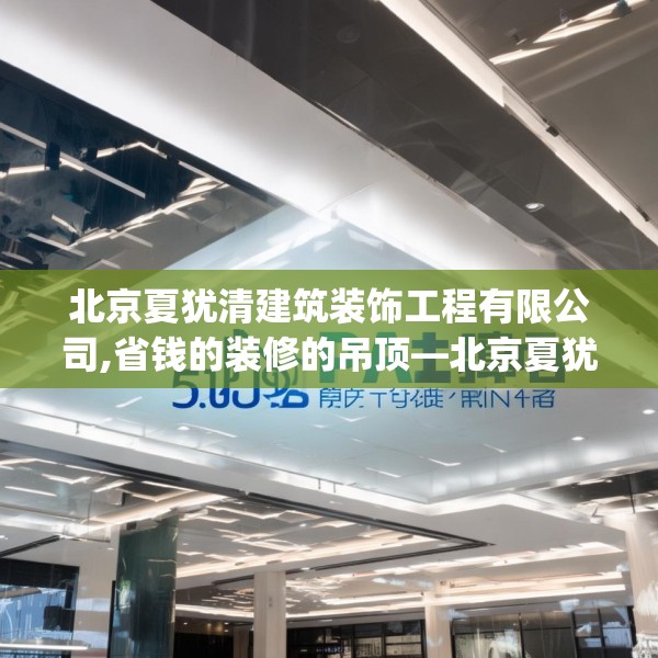 北京夏犹清建筑装饰工程有限公司,省钱的装修的吊顶—北京夏犹清建筑装饰工程有限公司540.a416b417c420fgy.427nbn