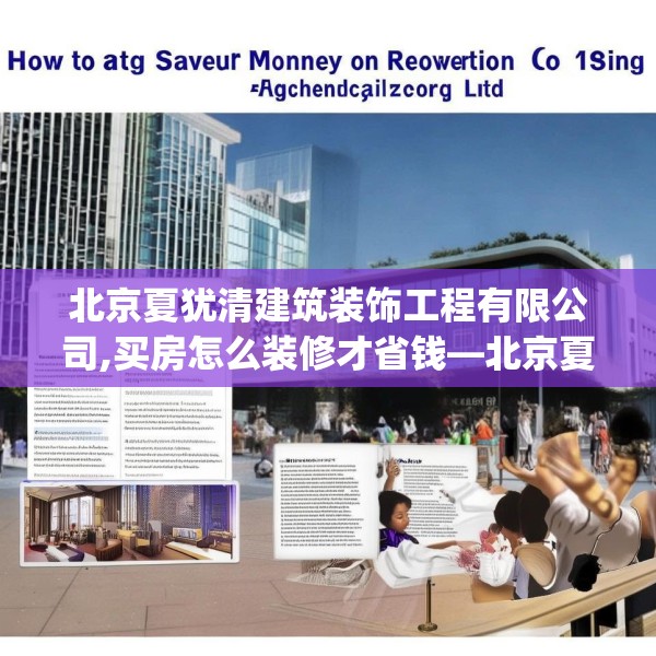 北京夏犹清建筑装饰工程有限公司,买房怎么装修才省钱—北京夏犹清建筑装饰工程有限公司125.a1b2c5fgy.12bnbn