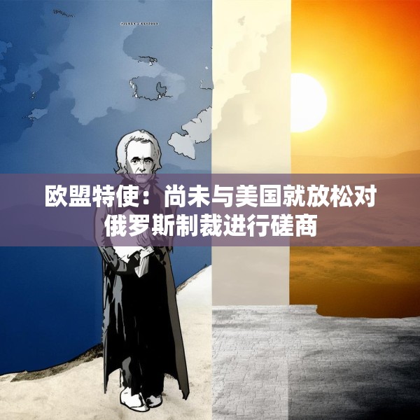 欧盟特使：尚未与美国就放松对俄罗斯制裁进行磋商