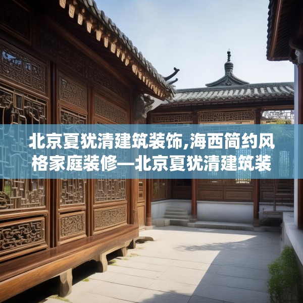 北京夏犹清建筑装饰,海西简约风格家庭装修—北京夏犹清建筑装饰147.a23b24c27fgy.34uyk