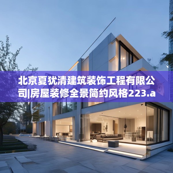 北京夏犹清建筑装饰工程有限公司|房屋装修全景简约风格223.a99b100c103fgy.110fdsfds