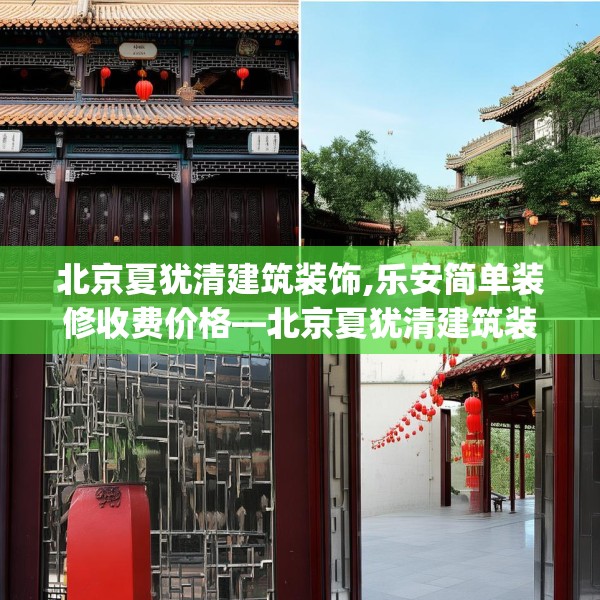 北京夏犹清建筑装饰,乐安简单装修收费价格—北京夏犹清建筑装饰425.a301b302c305fgy.312cvcx