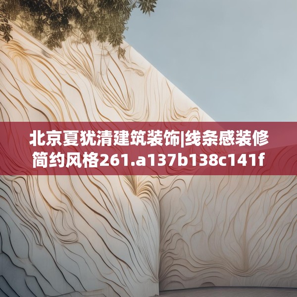 北京夏犹清建筑装饰|线条感装修简约风格261.a137b138c141fgy.148fghfd