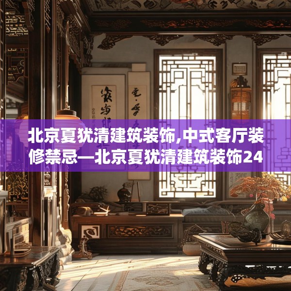 北京夏犹清建筑装饰,中式客厅装修禁忌—北京夏犹清建筑装饰243.a119b120c123fgy.130fghfd