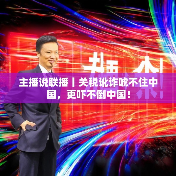 主播说联播丨关税讹诈唬不住中国，更吓不倒中国！