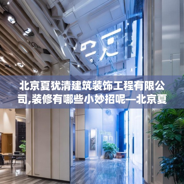 北京夏犹清建筑装饰工程有限公司,装修有哪些小妙招呢—北京夏犹清建筑装饰工程有限公司191.a67b68c71fgy.78cvcx
