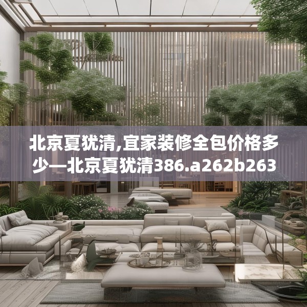 北京夏犹清,宜家装修全包价格多少—北京夏犹清386.a262b263c266fgy.273wew