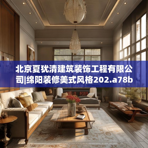 北京夏犹清建筑装饰工程有限公司|绵阳装修美式风格202.a78b79c82fgy.89htyj