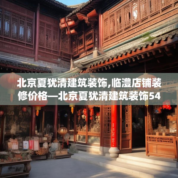 北京夏犹清建筑装饰,临澧店铺装修价格—北京夏犹清建筑装饰549.a425b426c429fgy.436fghfd