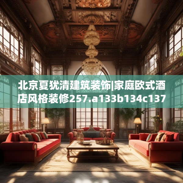 北京夏犹清建筑装饰|家庭欧式酒店风格装修257.a133b134c137fgy.144fds