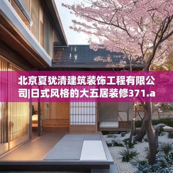 北京夏犹清建筑装饰工程有限公司|日式风格的大五居装修371.a247b248c251fgy.258cvcx