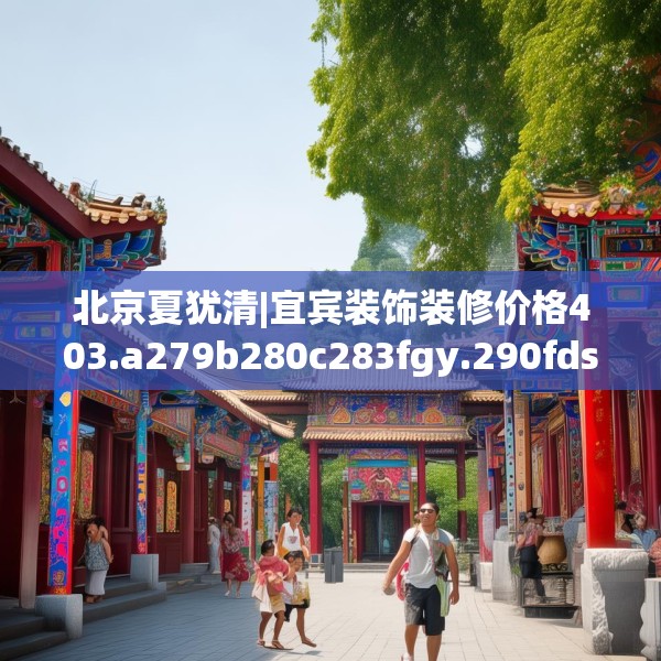北京夏犹清|宜宾装饰装修价格403.a279b280c283fgy.290fdsfds