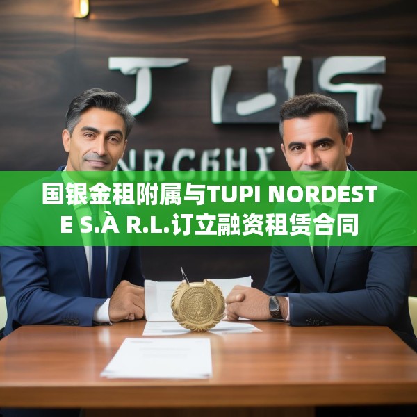 国银金租附属与TUPI NORDESTE S.À R.L.订立融资租赁合同