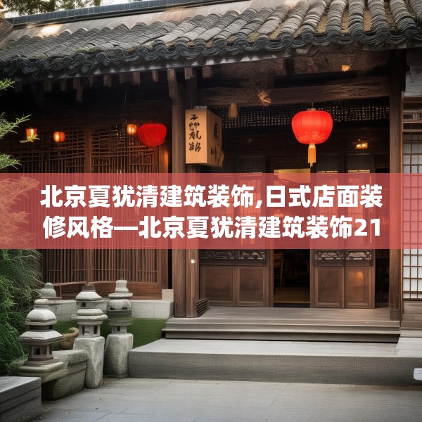 北京夏犹清建筑装饰,日式店面装修风格—北京夏犹清建筑装饰210.a86b87c90fgy.97lkjl