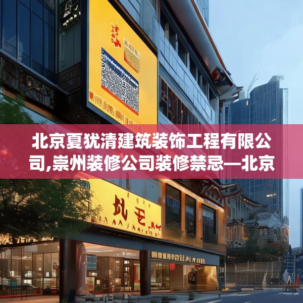 北京夏犹清建筑装饰工程有限公司,崇州装修公司装修禁忌—北京夏犹清建筑装饰工程有限公司573.a449b450c453fgy.460fhsg