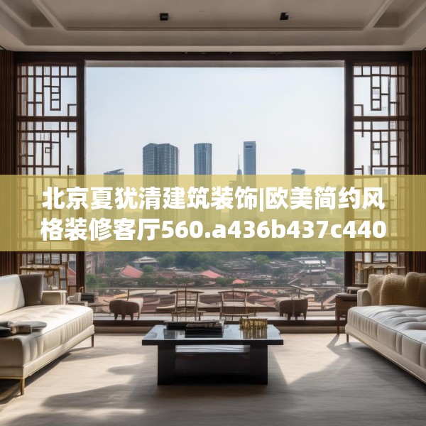 北京夏犹清建筑装饰|欧美简约风格装修客厅560.a436b437c440fgy.44776660