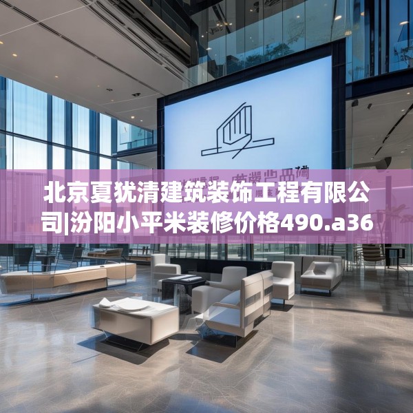 北京夏犹清建筑装饰工程有限公司|汾阳小平米装修价格490.a366b367c370fgy.377htyj