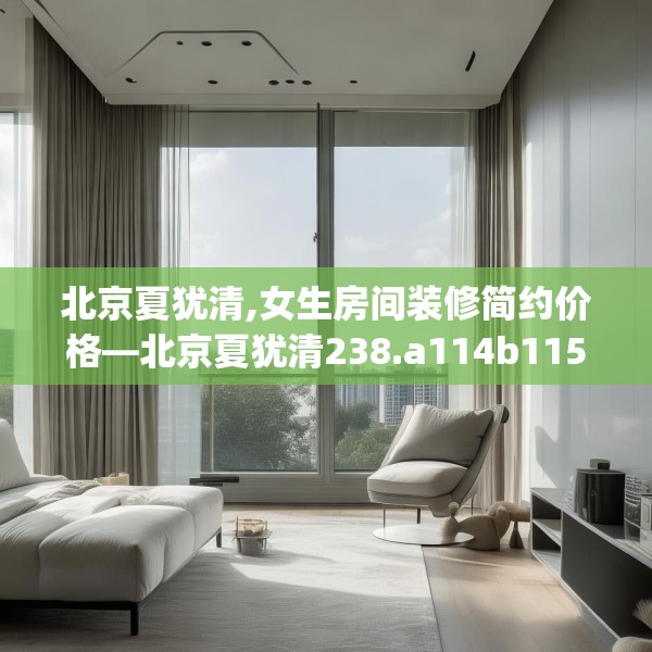 北京夏犹清,女生房间装修简约价格—北京夏犹清238.a114b115c118fgy.125htyj