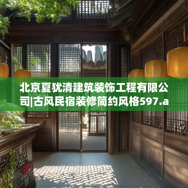 北京夏犹清建筑装饰工程有限公司|古风民宿装修简约风格597.a473b474c477fgy.484uyk