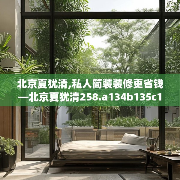 北京夏犹清,私人简装装修更省钱—北京夏犹清258.a134b135c138fgy.145dsfds