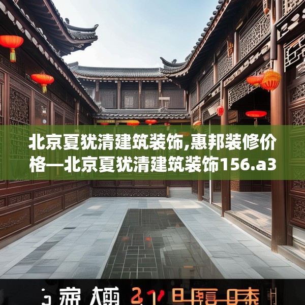 北京夏犹清建筑装饰,惠邦装修价格—北京夏犹清建筑装饰156.a32b33c36fgy.43lkjl