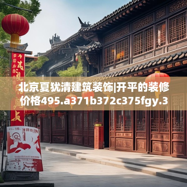北京夏犹清建筑装饰|开平的装修价格495.a371b372c375fgy.382fghfd