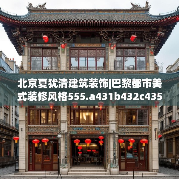 北京夏犹清建筑装饰|巴黎都市美式装修风格555.a431b432c435fgy.442fhsg