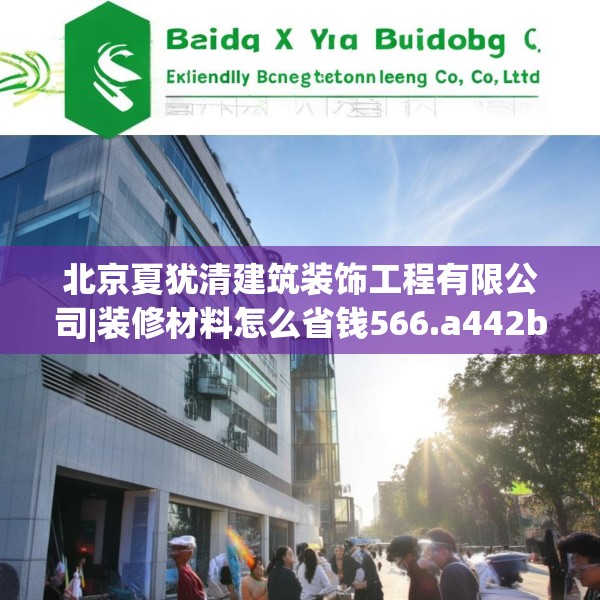 北京夏犹清建筑装饰工程有限公司|装修材料怎么省钱566.a442b443c446fgy.453wew