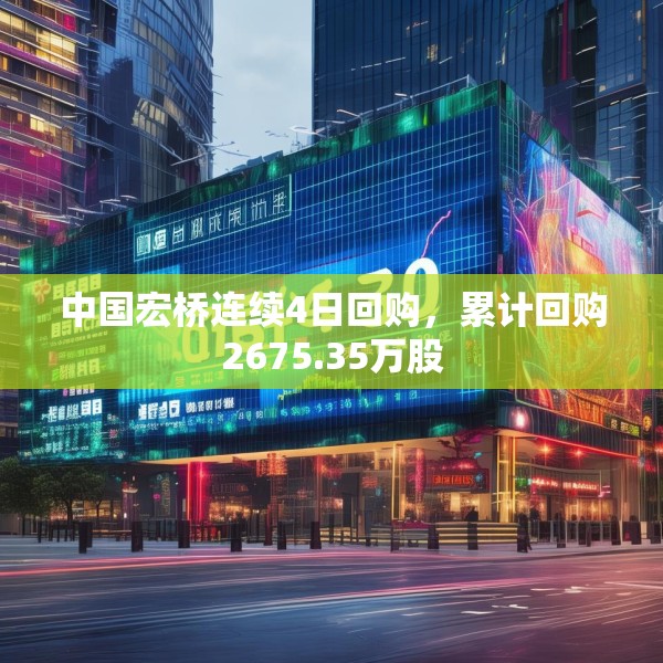 中国宏桥连续4日回购，累计回购2675.35万股