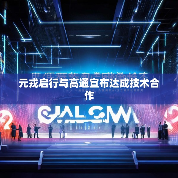 元戎启行与高通宣布达成技术合作